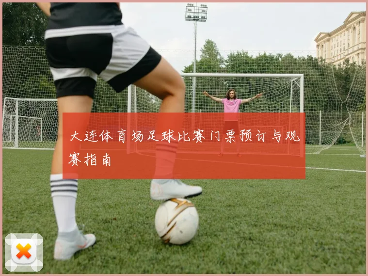 大连体育场足球比赛门票预订与观赛指南