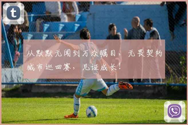 从默默无闻到万众瞩目,无畏契约城市巡回赛,见证成长!