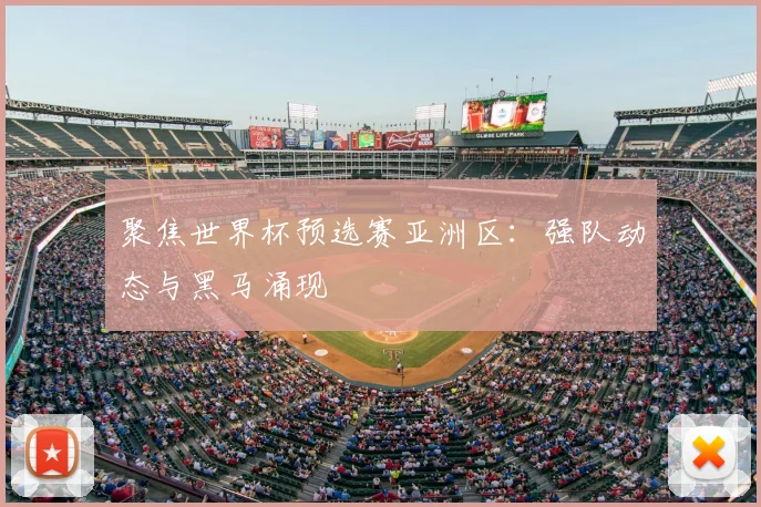 聚焦世界杯预选赛亚洲区:强队动态与黑马涌现