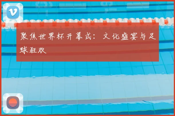 聚焦世界杯开幕式:文化盛宴与足球狂欢